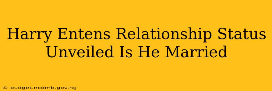 Harry Entens Relationship Status Unveiled Is He Married
