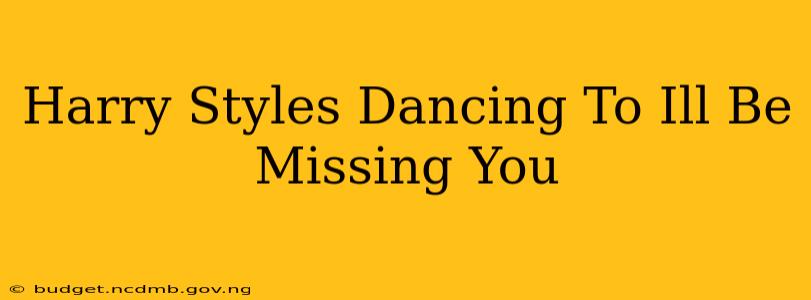 Harry Styles Dancing To Ill Be Missing You