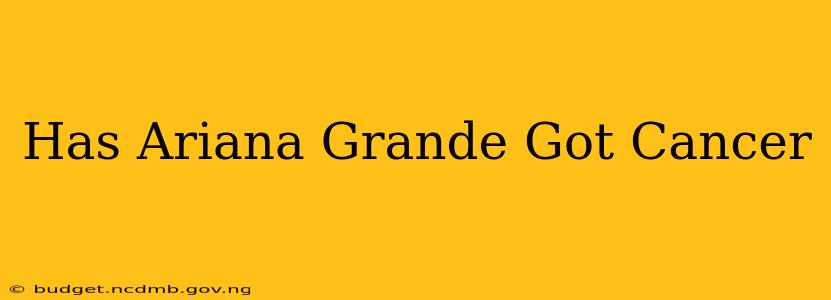Has Ariana Grande Got Cancer