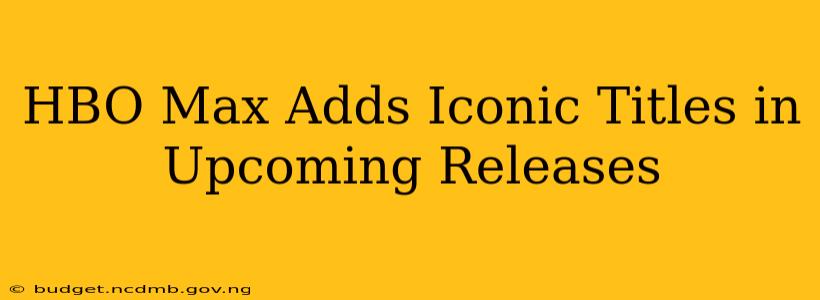 HBO Max Adds Iconic Titles in Upcoming Releases