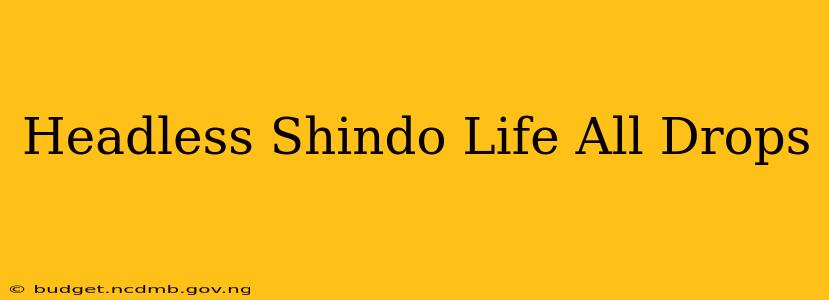 Headless Shindo Life All Drops