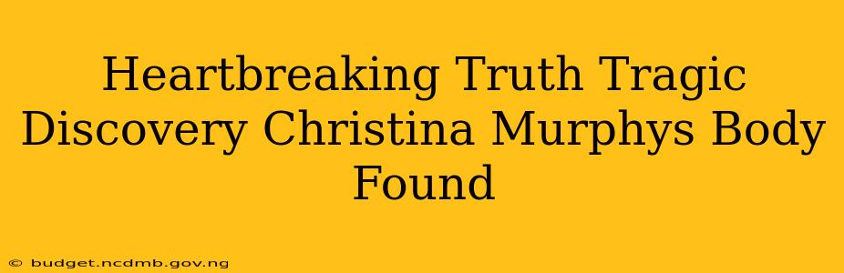 Heartbreaking Truth Tragic Discovery Christina Murphys Body Found