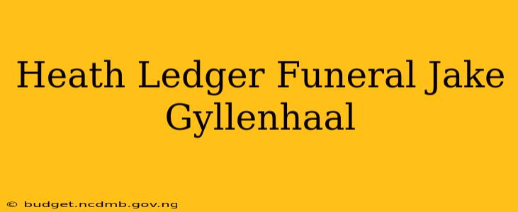 Heath Ledger Funeral Jake Gyllenhaal