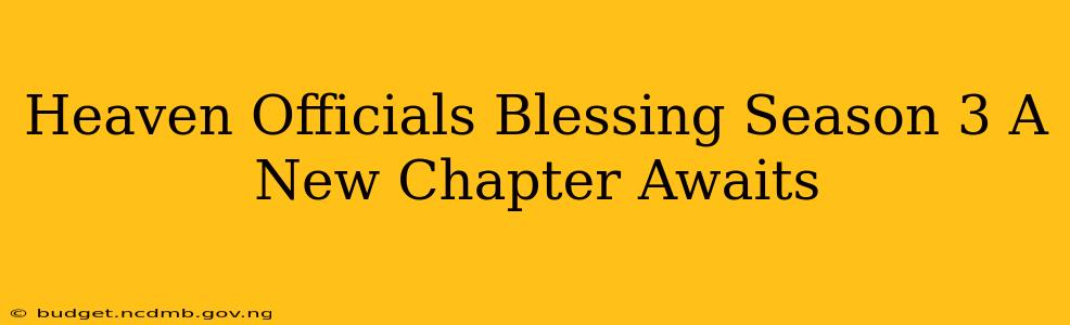 Heaven Officials Blessing Season 3 A New Chapter Awaits