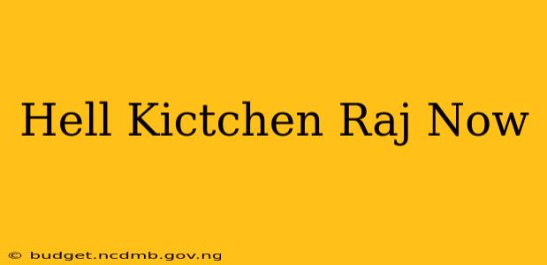 Hell Kictchen Raj Now
