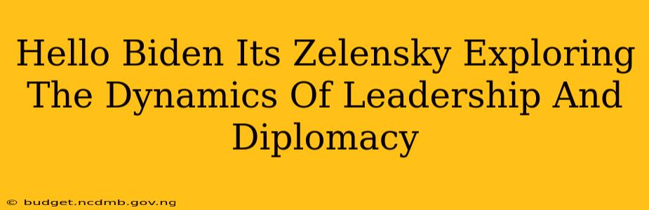 Hello Biden Its Zelensky Exploring The Dynamics Of Leadership And Diplomacy