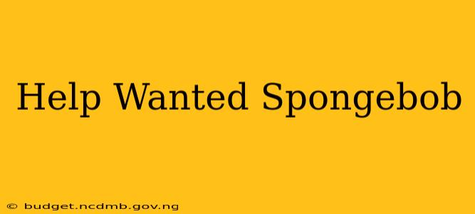 Help Wanted Spongebob