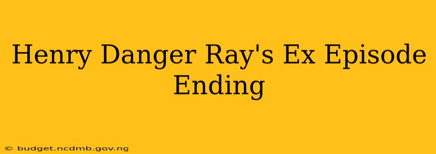 Henry Danger Ray's Ex Episode Ending