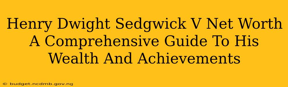 Henry Dwight Sedgwick V Net Worth A Comprehensive Guide To His Wealth And Achievements
