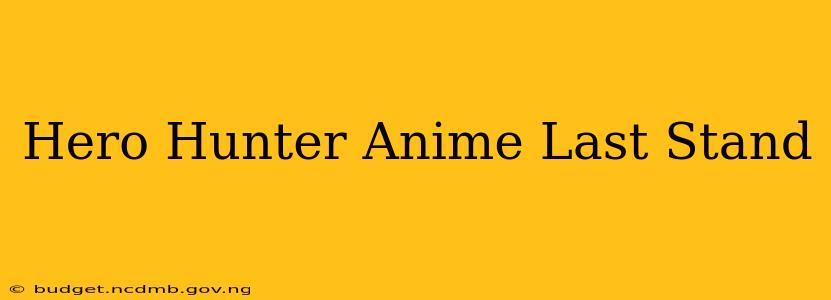 Hero Hunter Anime Last Stand