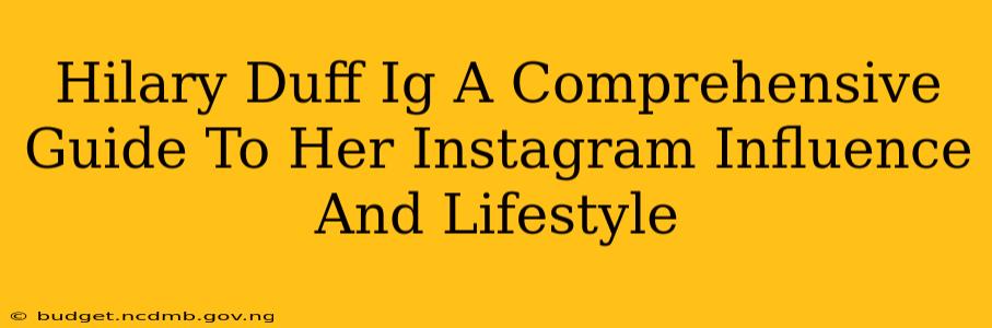 Hilary Duff Ig A Comprehensive Guide To Her Instagram Influence And Lifestyle