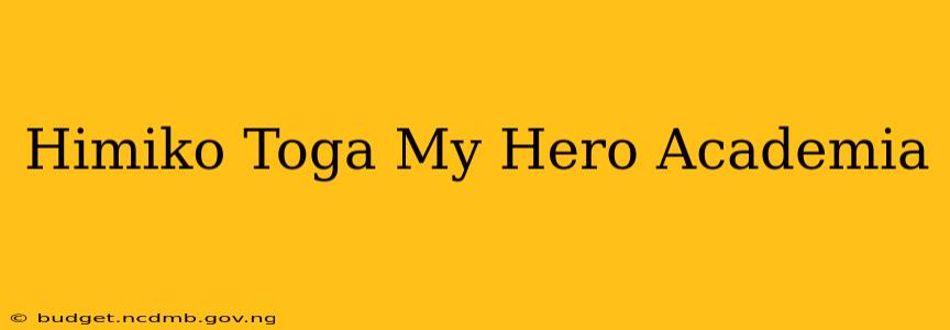 Himiko Toga My Hero Academia