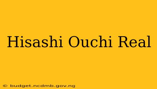 Hisashi Ouchi Real