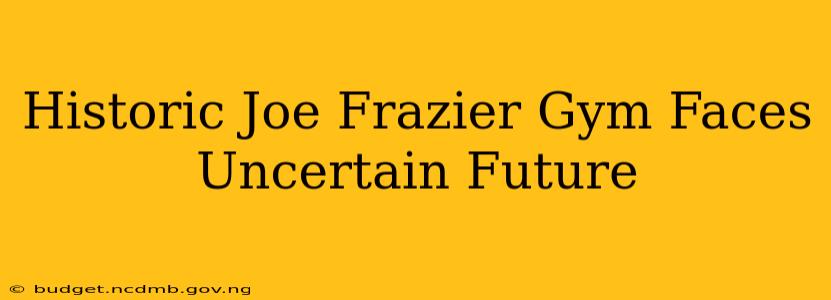 Historic Joe Frazier Gym Faces Uncertain Future