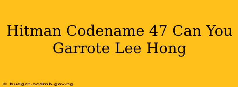 Hitman Codename 47 Can You Garrote Lee Hong