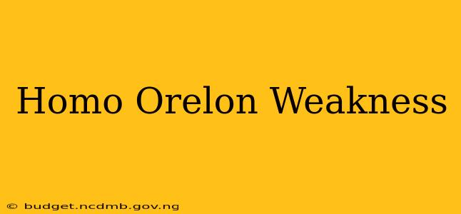 Homo Orelon Weakness