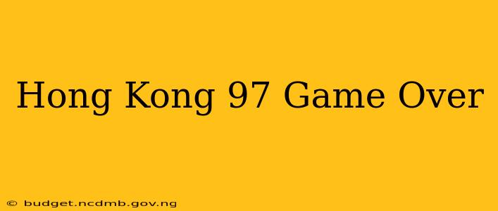 Hong Kong 97 Game Over