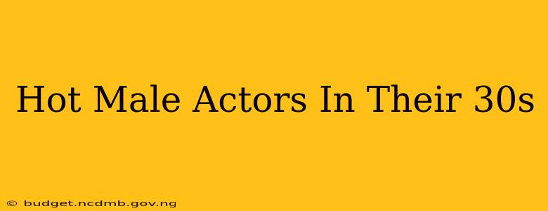 Hot Male Actors In Their 30s