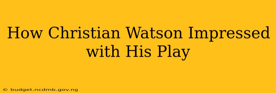 How Christian Watson Impressed with His Play