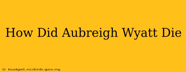 How Did Aubreigh Wyatt Die