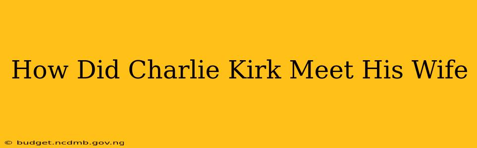 How Did Charlie Kirk Meet His Wife