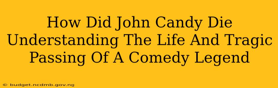 How Did John Candy Die Understanding The Life And Tragic Passing Of A Comedy Legend