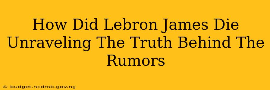 How Did Lebron James Die Unraveling The Truth Behind The Rumors