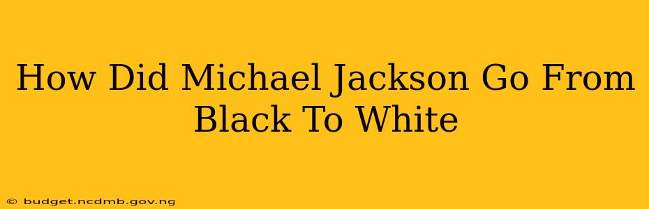 How Did Michael Jackson Go From Black To White