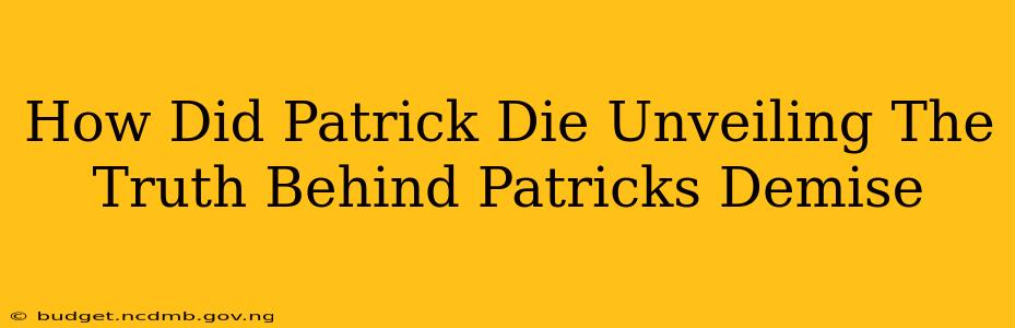 How Did Patrick Die Unveiling The Truth Behind Patricks Demise