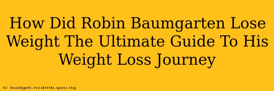 How Did Robin Baumgarten Lose Weight The Ultimate Guide To His Weight Loss Journey