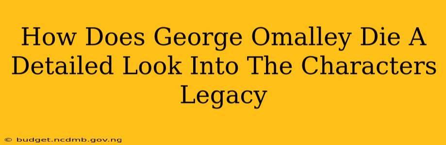 How Does George Omalley Die A Detailed Look Into The Characters Legacy