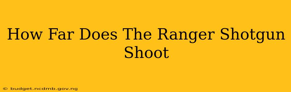 How Far Does The Ranger Shotgun Shoot