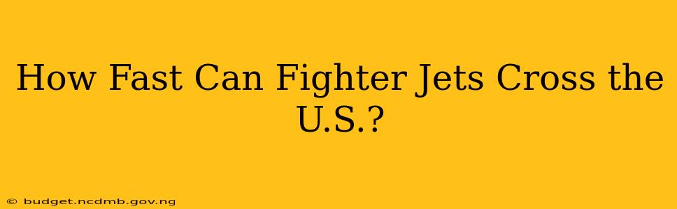 How Fast Can Fighter Jets Cross the U.S.?