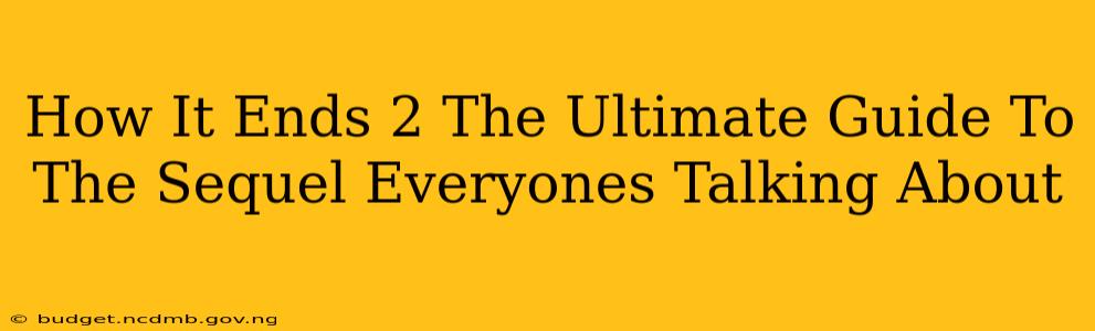 How It Ends 2 The Ultimate Guide To The Sequel Everyones Talking About