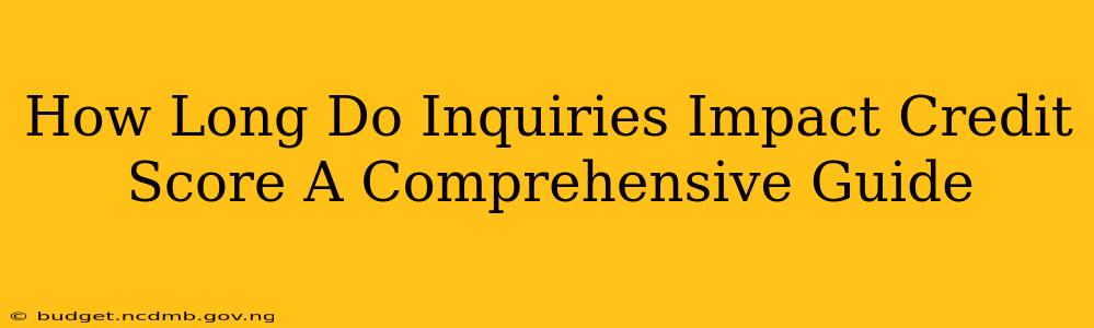 How Long Do Inquiries Impact Credit Score A Comprehensive Guide