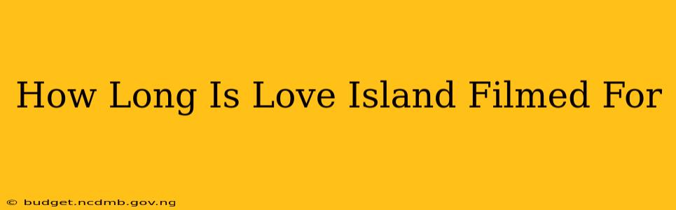 How Long Is Love Island Filmed For