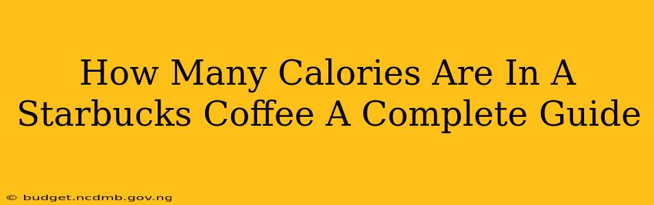 How Many Calories Are In A Starbucks Coffee A Complete Guide