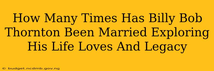 How Many Times Has Billy Bob Thornton Been Married Exploring His Life Loves And Legacy