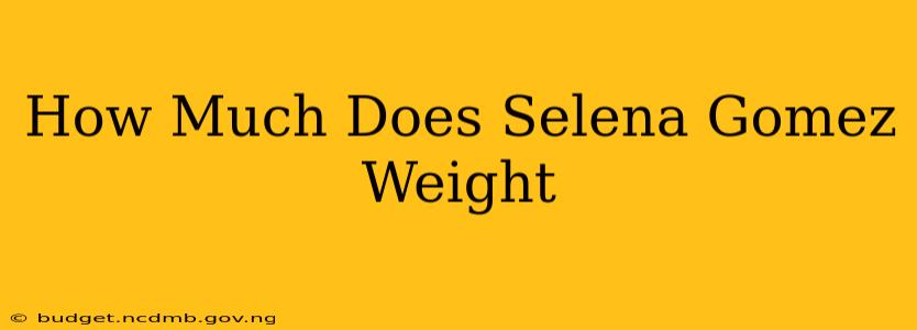 How Much Does Selena Gomez Weight