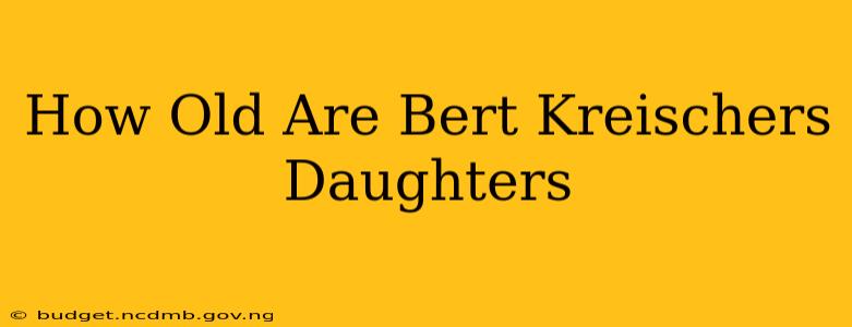 How Old Are Bert Kreischers Daughters