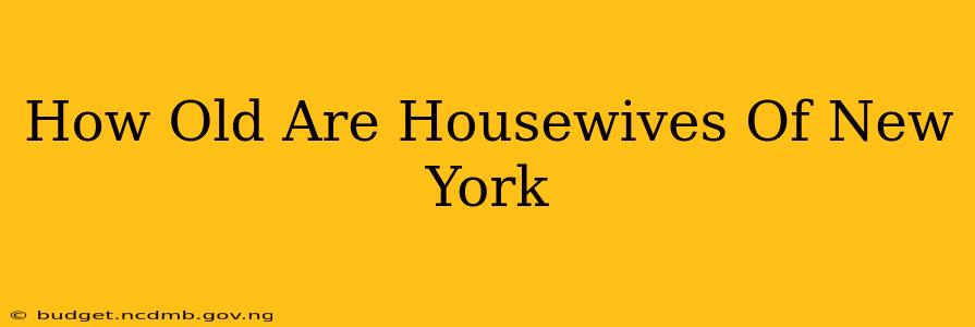 How Old Are Housewives Of New York