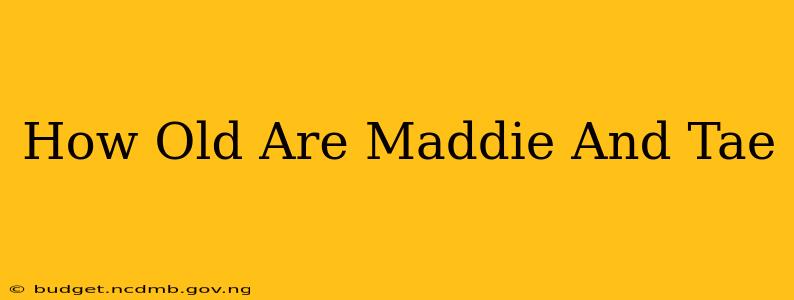 How Old Are Maddie And Tae