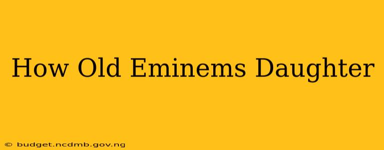 How Old Eminems Daughter