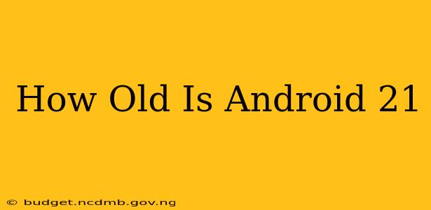 How Old Is Android 21