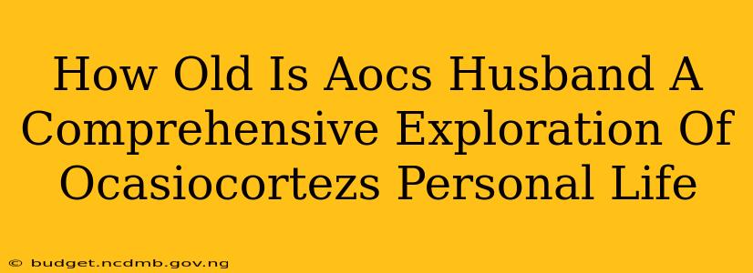 How Old Is Aocs Husband A Comprehensive Exploration Of Ocasiocortezs Personal Life