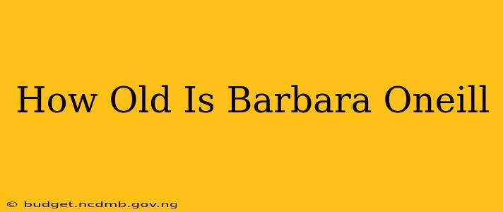 How Old Is Barbara Oneill