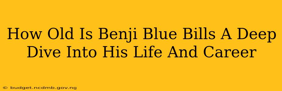 How Old Is Benji Blue Bills A Deep Dive Into His Life And Career