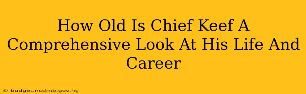 How Old Is Chief Keef A Comprehensive Look At His Life And Career