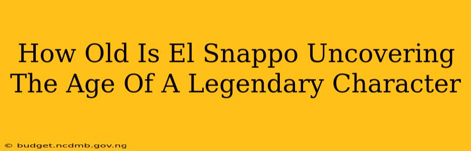How Old Is El Snappo Uncovering The Age Of A Legendary Character