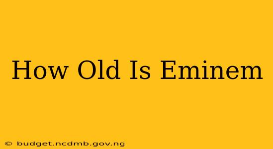 How Old Is Eminem